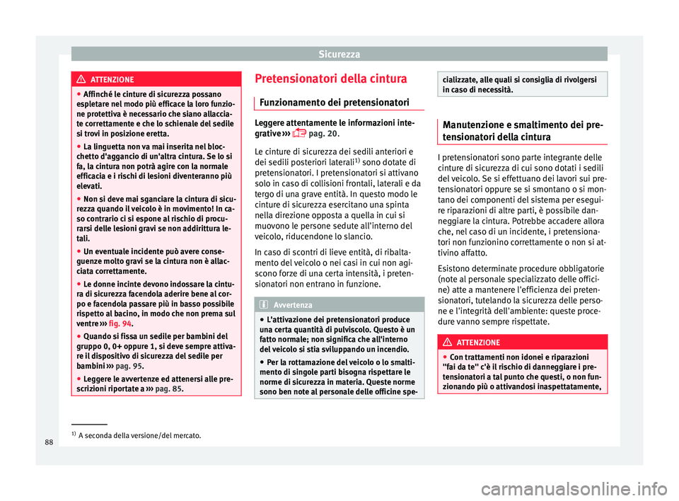 Seat Ateca 2018  Manuale del proprietario (in Italian) Sicurezza
ATTENZIONE
● Affinché l e c
inture di sicurezza possano
espletare nel modo più efficace la loro funzio-
ne protettiva è necessario che siano allaccia-
te correttamente e che lo schienal