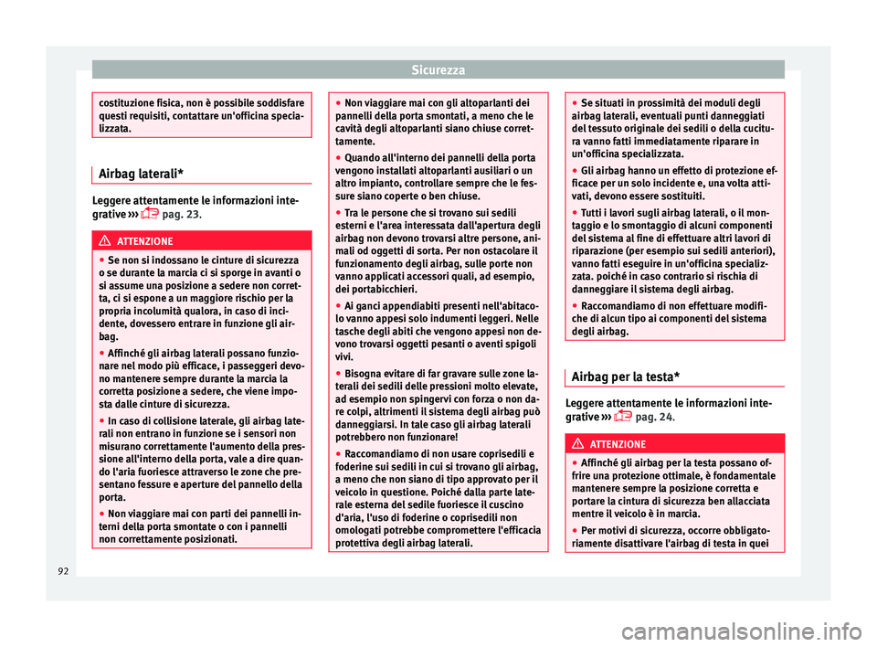 Seat Ateca 2018  Manuale del proprietario (in Italian) Sicurezza
costituzione fisica, non è possibile soddisfare
ques
ti r
equisiti, contattare un'officina specia-
lizzata. Airbag laterali*
Leggere attentamente le informazioni inte-
grativ
e

 ››