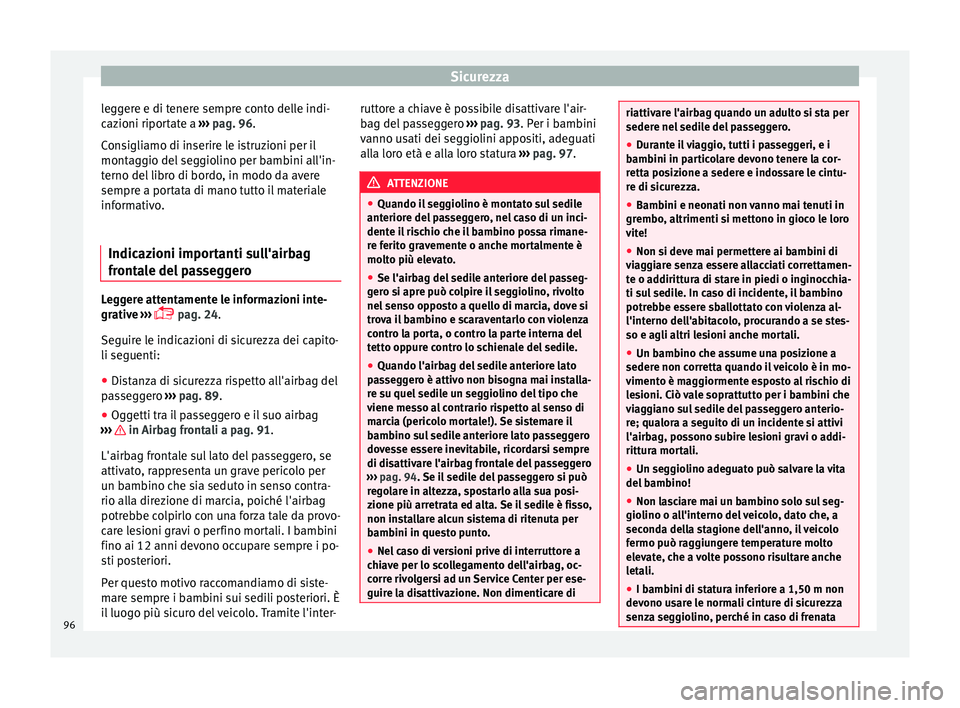 Seat Ateca 2018  Manuale del proprietario (in Italian) Sicurezza
leggere e di tenere sempre conto delle indi-
c az
ioni ripor
tate a ››› pag. 96.
Consigliamo di inserire le istruzioni per il
montaggio del seggiolino per bambini all'in-
terno del