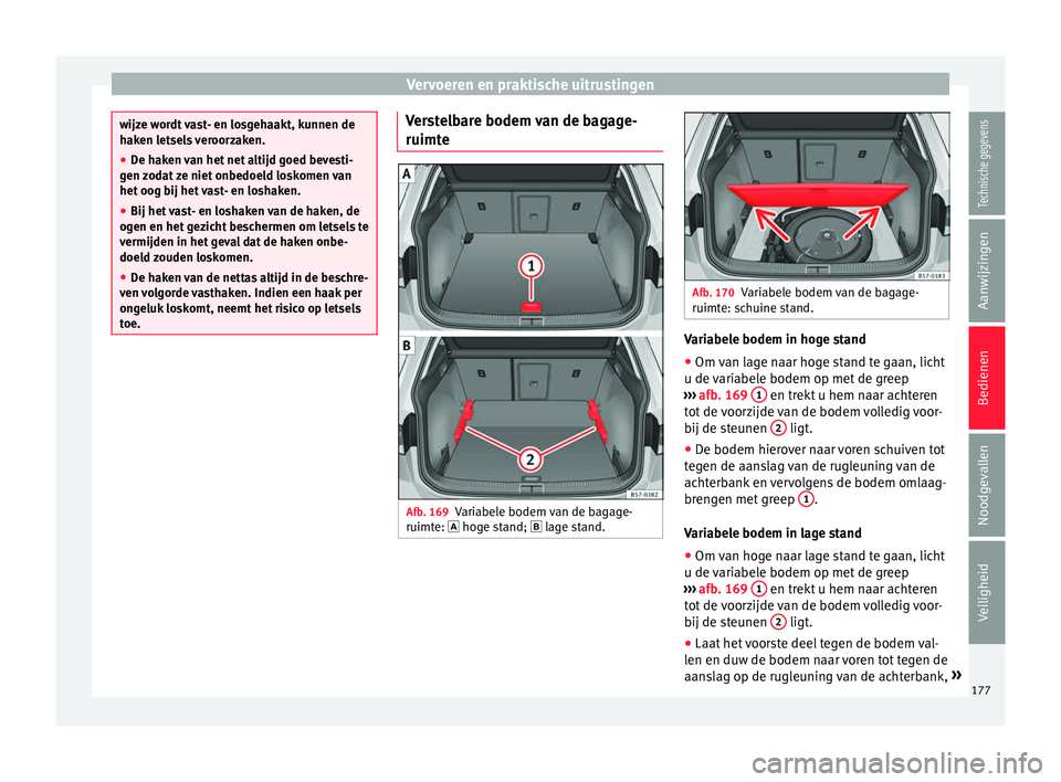 Seat Ateca 2018 Handleiding (in Dutch) Vervoeren en praktische uitrustingen
wijze wordt vast- en losgehaakt, kunnen de
hak
en l
etsels veroorzaken.
● De haken van het net altijd goed bevesti-
gen z
odat ze niet onbedoeld loskomen van
he Seat Ateca 2018 Handleiding (in Dutch) Vervoeren en praktische uitrustingen
wijze wordt vast- en losgehaakt, kunnen de
hak
en l
etsels veroorzaken.
● De haken van het net altijd goed bevesti-
gen z
odat ze niet onbedoeld loskomen van
he
