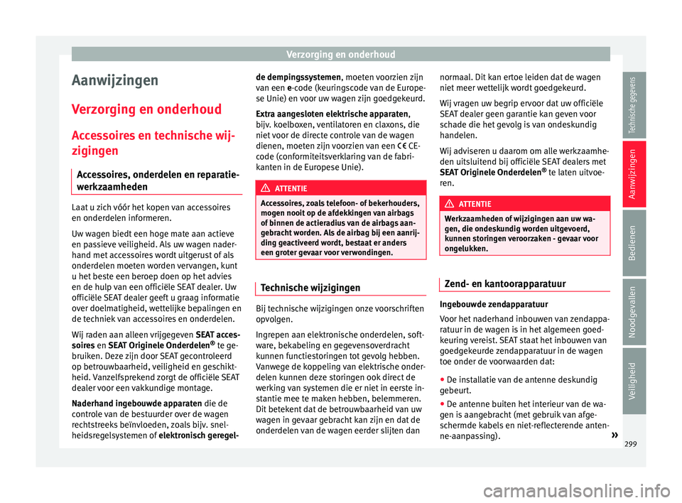 Seat Ateca 2018 Handleiding (in Dutch) Verzorging en onderhoud
Aanwijzingen
V er
z
orging en onderhoud
Accessoires en technische wij-
zigingen Accessoires, onderdelen en reparatie-
werkzaamheden Laat u zich vóór het kopen van accessoires Seat Ateca 2018 Handleiding (in Dutch) Verzorging en onderhoud
Aanwijzingen
V er
z
orging en onderhoud
Accessoires en technische wij-
zigingen Accessoires, onderdelen en reparatie-
werkzaamheden Laat u zich vóór het kopen van accessoires