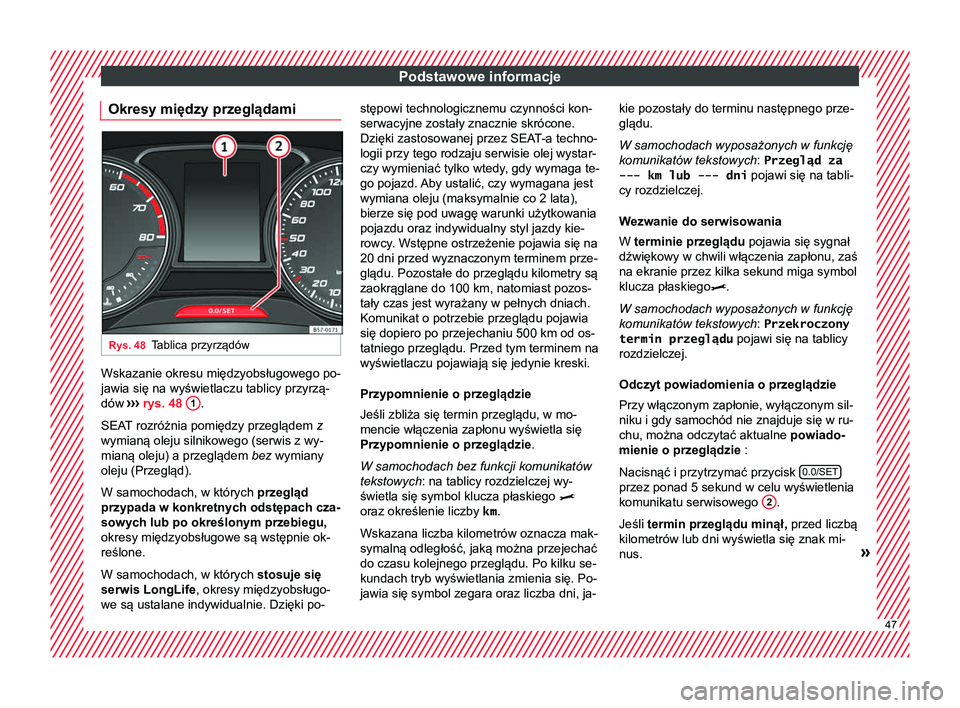 Seat Ateca 2018  Instrukcja Obsługi (in Polish) Podstawowe informacje
Okresy między przeglądami Rys. 48
Tablica przyrządów Wskazanie okresu międzyobsługowego po-
jawia się na wyświetlaczu tablicy przyrzą-
dów 
›››
 rys. 48  1 .
SEAT