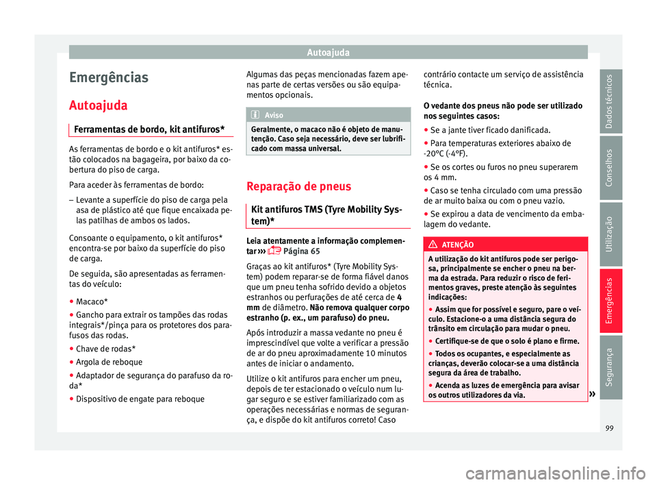 Seat Ateca 2018  Manual do proprietário (in Portuguese)  Autoajuda
Emergências
Aut o
ajud
a
Ferramentas de bordo, kit antifuros* As ferramentas de bordo e o kit antifuros* es-
tão co
loc

ados na bagageira, por baixo da co-
bertura do piso de carga.
Para 