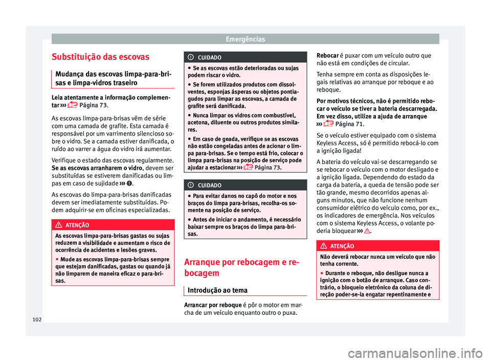 Seat Ateca 2018  Manual do proprietário (in Portuguese)  Emergências
Substituição das escovas M ud
ança d
as escovas limpa-para-bri-
sas e limpa-vidros traseiro Leia atentamente a informação complemen-
tar
 ›

››  Página 73.
As escovas limpa