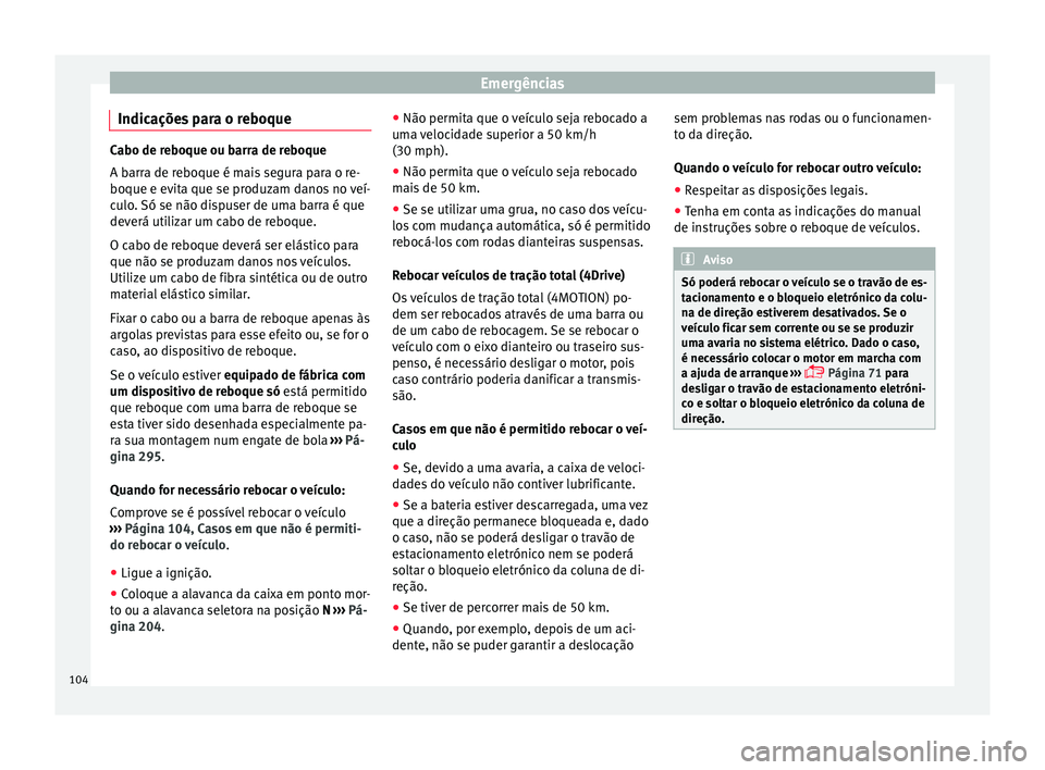 Seat Ateca 2018 Manual do proprietário (in Portuguese) Emergências
Indicações para o reboque Cabo de reboque ou barra de reboque
A barr
a de r
eboque é mais segura para o re-
boque e evita que se produzam danos no veí-
culo. Só se não dispuser de u Seat Ateca 2018 Manual do proprietário (in Portuguese) Emergências
Indicações para o reboque Cabo de reboque ou barra de reboque
A barr
a de r
eboque é mais segura para o re-
boque e evita que se produzam danos no veí-
culo. Só se não dispuser de u