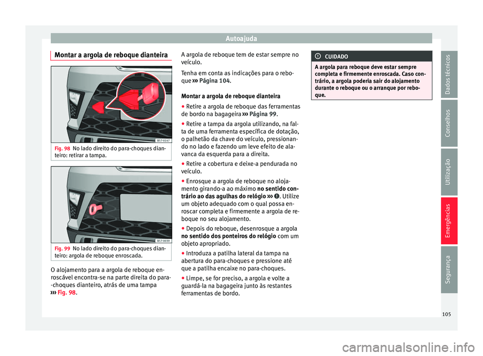 Seat Ateca 2018 Manual do proprietário (in Portuguese) Autoajuda
Montar a argola de reboque dianteira Fig. 98
No lado direito do para-choques dian-
t eir
o: r
etirar a tampa. Fig. 99
No lado direito do para-choques dian-
t eir
o: ar
gola de reboque enros Seat Ateca 2018 Manual do proprietário (in Portuguese) Autoajuda
Montar a argola de reboque dianteira Fig. 98
No lado direito do para-choques dian-
t eir
o: r
etirar a tampa. Fig. 99
No lado direito do para-choques dian-
t eir
o: ar
gola de reboque enros