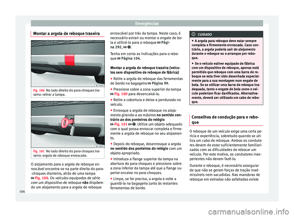 Seat Ateca 2018 Manual do proprietário (in Portuguese) Emergências
Montar a argola de reboque traseira Fig. 100
No lado direito do para-choques tra-
seir o: r
etir
ar a tampa. Fig. 101
No lado direito do para-choques tra-
seir o: ar g
ola de reboque enr Seat Ateca 2018 Manual do proprietário (in Portuguese) Emergências
Montar a argola de reboque traseira Fig. 100
No lado direito do para-choques tra-
seir o: r
etir
ar a tampa. Fig. 101
No lado direito do para-choques tra-
seir o: ar g
ola de reboque enr