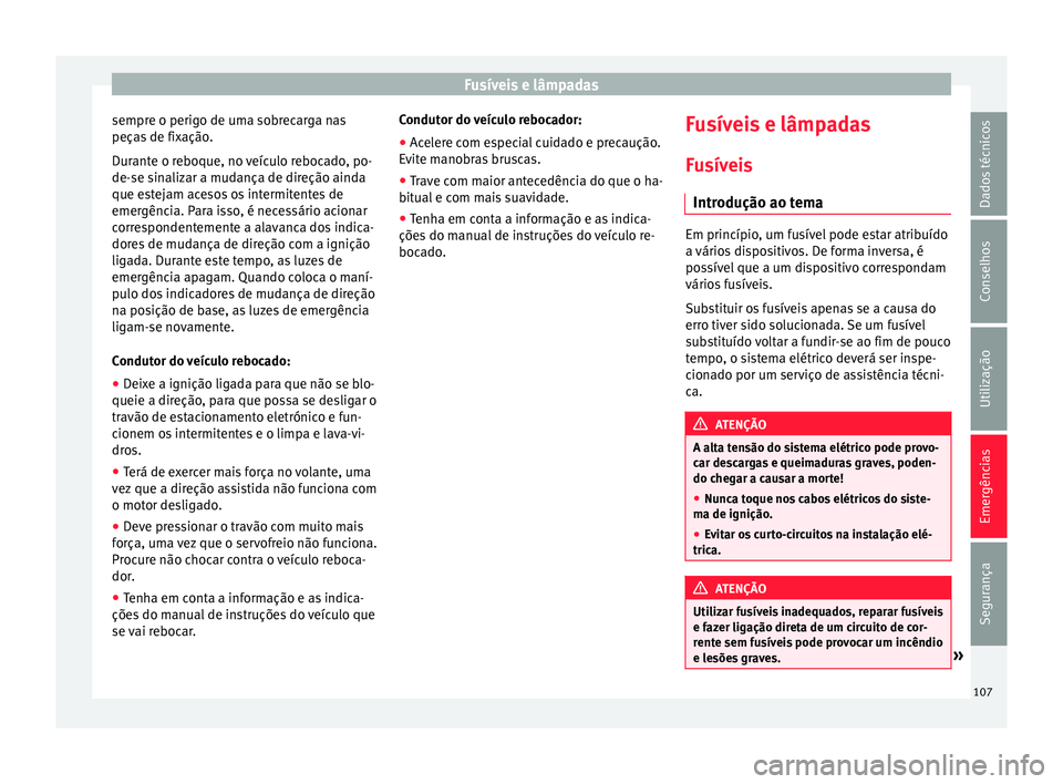 Seat Ateca 2018 Manual do proprietário (in Portuguese) Fusíveis e lâmpadas
sempre o perigo de uma sobrecarga nas
peça s
de fi
xação.
Durante o reboque, no veículo rebocado, po-
de-se sinalizar a mudança de direção ainda
que estejam acesos os int Seat Ateca 2018 Manual do proprietário (in Portuguese) Fusíveis e lâmpadas
sempre o perigo de uma sobrecarga nas
peça s
de fi
xação.
Durante o reboque, no veículo rebocado, po-
de-se sinalizar a mudança de direção ainda
que estejam acesos os int
