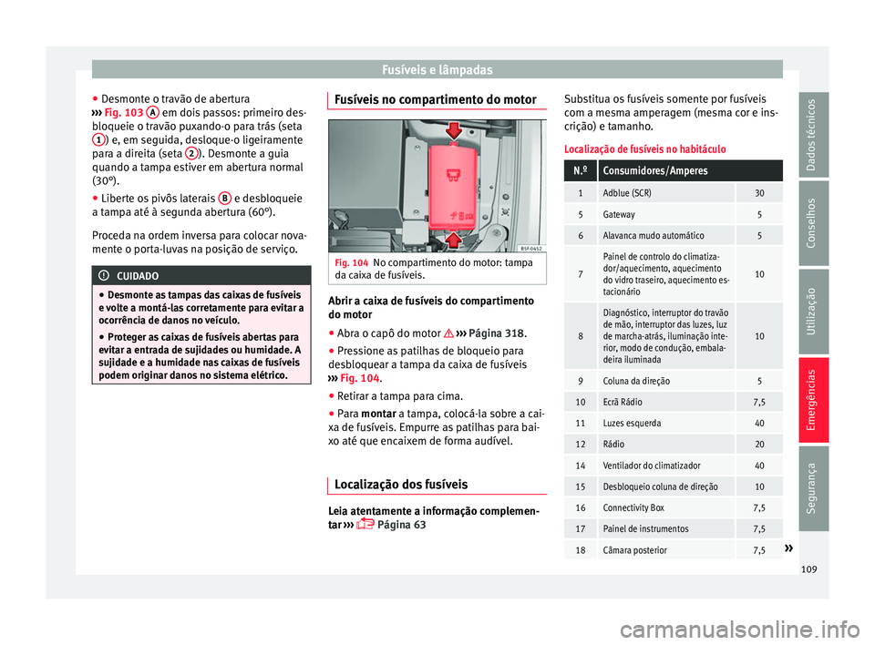 Seat Ateca 2018 Manual do proprietário (in Portuguese) Fusíveis e lâmpadas
● De
smont
e o travão de abertura
››› Fig. 103 A em dois passos: primeiro des-
b loqueie o tr
avão p
uxando-o para trás (seta
1 ) e, em seguida, desloque-o ligeiram Seat Ateca 2018 Manual do proprietário (in Portuguese) Fusíveis e lâmpadas
● De
smont
e o travão de abertura
››› Fig. 103 A em dois passos: primeiro des-
b loqueie o tr
avão p
uxando-o para trás (seta
1 ) e, em seguida, desloque-o ligeiram