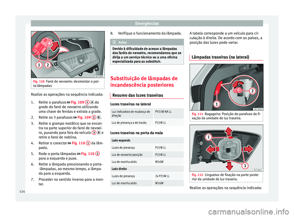 Seat Ateca 2018  Manual do proprietário (in Portuguese)  Emergências
Fig. 110
Farol de nevoeiro: desmontar o por-
ta-lâmp a
das Realize as operações na sequência indicada:
Retir
e o p

arafuso ››› Fig. 109  1   d
a
gr a

de do farol de nevoeir