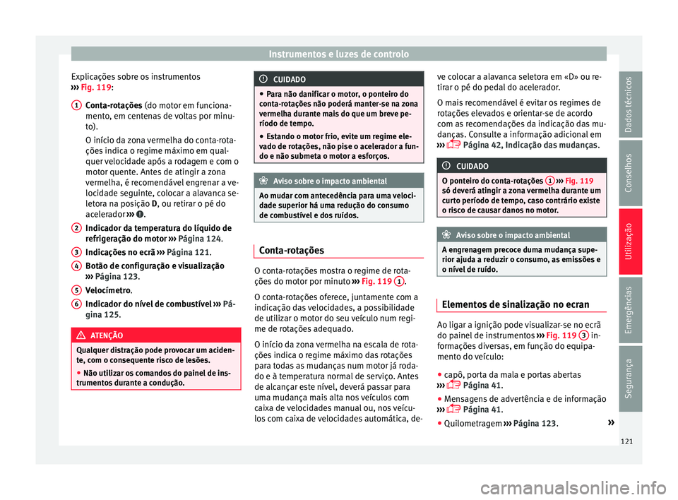 Seat Ateca 2018 Manual do proprietário (in Portuguese) Instrumentos e luzes de controlo
Explicações sobre os instrumentos
› ›
›
Fig. 119:
Conta-rotações (do motor em funciona-
mento, em centenas de voltas por minu-
to).
O início da zona vermel Seat Ateca 2018 Manual do proprietário (in Portuguese) Instrumentos e luzes de controlo
Explicações sobre os instrumentos
› ›
›
Fig. 119:
Conta-rotações (do motor em funciona-
mento, em centenas de voltas por minu-
to).
O início da zona vermel