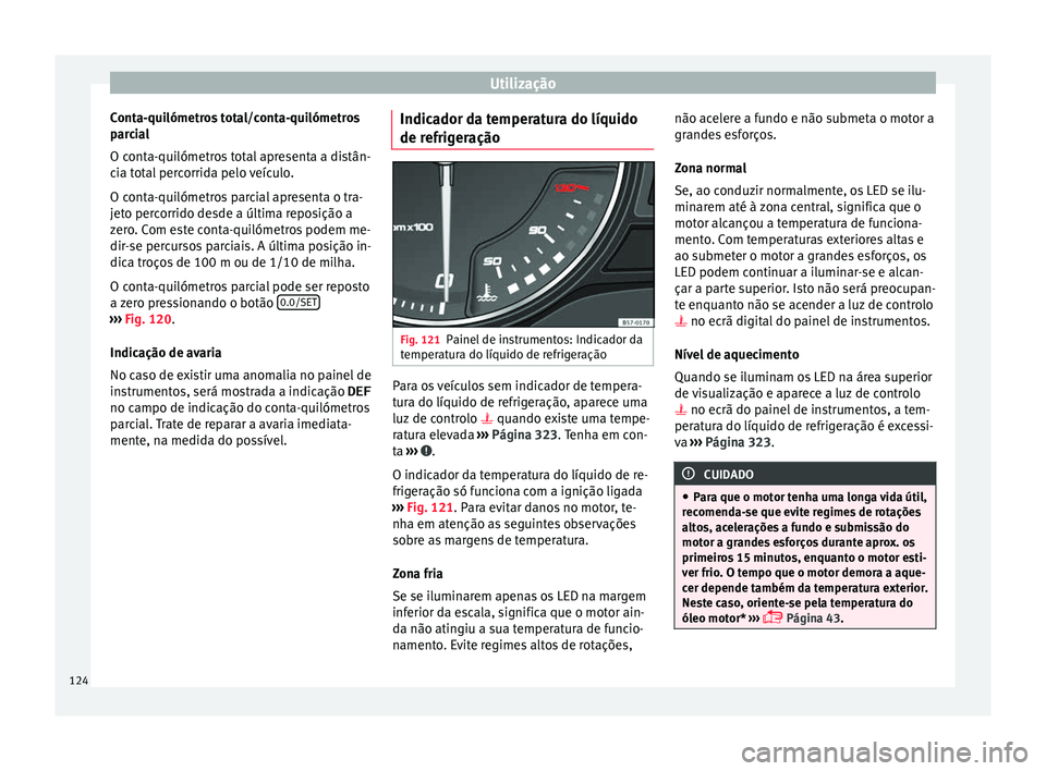 Seat Ateca 2018 Manual do proprietário (in Portuguese) Utilização
Conta-quilómetros total/conta-quilómetros
p ar
c
ial
O conta-quilómetros total apresenta a distân-
cia total percorrida pelo veículo.
O conta-quilómetros parcial apresenta o tra-
je Seat Ateca 2018 Manual do proprietário (in Portuguese) Utilização
Conta-quilómetros total/conta-quilómetros
p ar
c
ial
O conta-quilómetros total apresenta a distân-
cia total percorrida pelo veículo.
O conta-quilómetros parcial apresenta o tra-
je