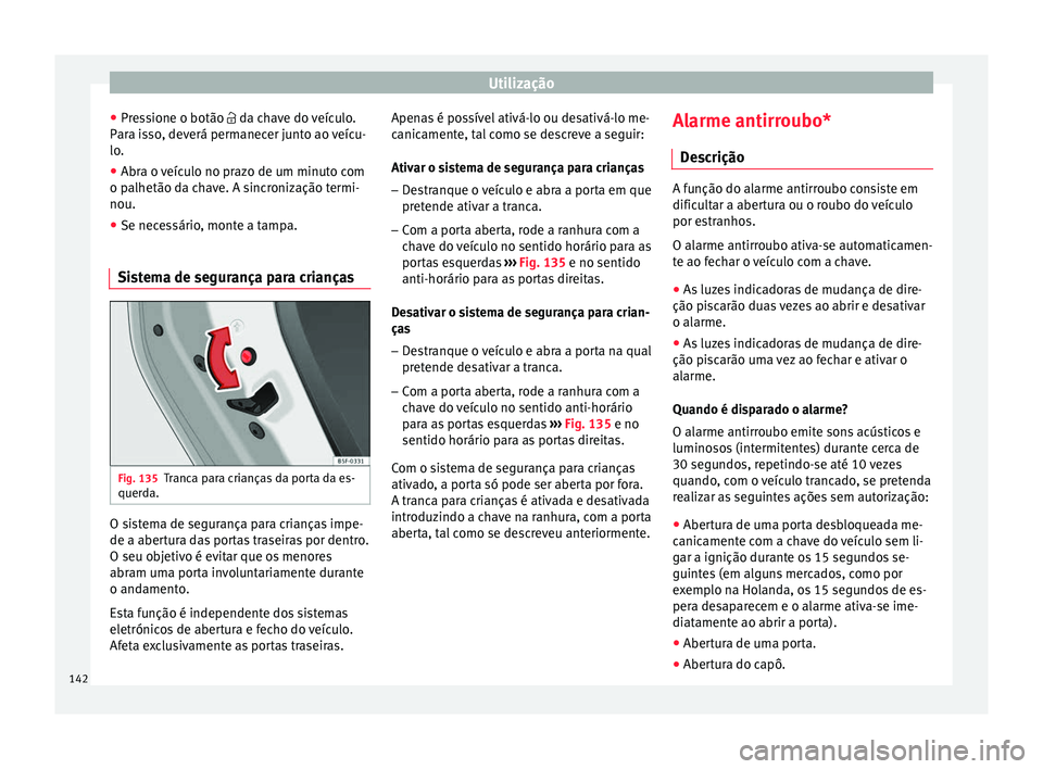 Seat Ateca 2018 Manual do proprietário (in Portuguese) Utilização
● Pr e
s
sione o botão da chave do veículo.
Para isso, deverá permanecer junto ao veícu-
lo.
● Abra o veículo no prazo de um minuto com
o palhetão da c
have. A sincronizaç Seat Ateca 2018 Manual do proprietário (in Portuguese) Utilização
● Pr e
s
sione o botão da chave do veículo.
Para isso, deverá permanecer junto ao veícu-
lo.
● Abra o veículo no prazo de um minuto com
o palhetão da c
have. A sincronizaç