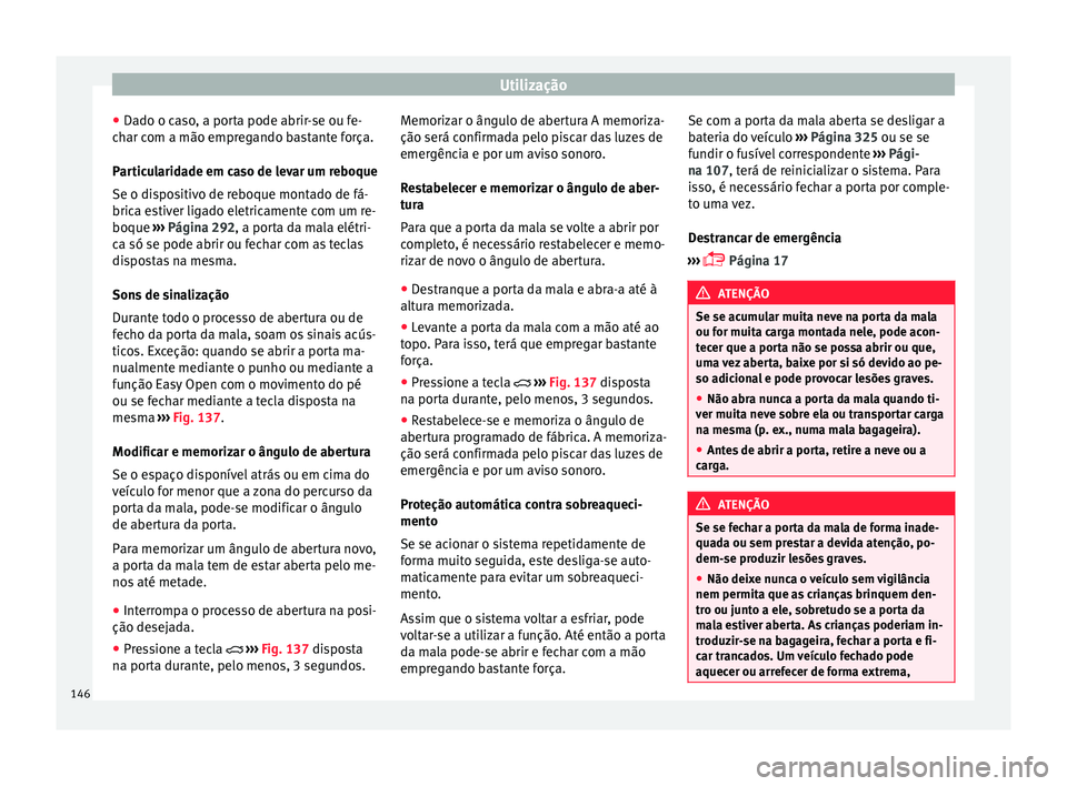 Seat Ateca 2018 Manual do proprietário (in Portuguese) Utilização
● Da do o c
a
so, a porta pode abrir-se ou fe-
char com a mão empregando bastante força.
Particularidade em caso de levar um reboque
Se o dispositivo de reboque montado de fá-
brica Seat Ateca 2018 Manual do proprietário (in Portuguese) Utilização
● Da do o c
a
so, a porta pode abrir-se ou fe-
char com a mão empregando bastante força.
Particularidade em caso de levar um reboque
Se o dispositivo de reboque montado de fá-
brica
