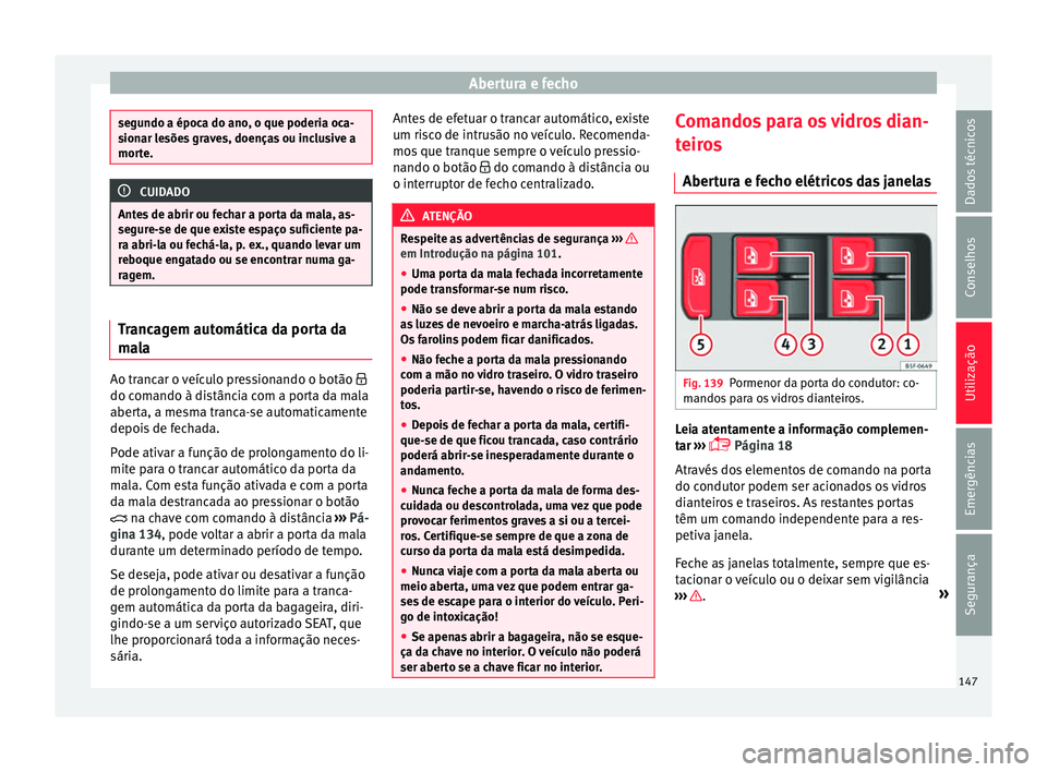 Seat Ateca 2018 Manual do proprietário (in Portuguese) Abertura e fecho
segundo a época do ano, o que poderia oca-
sion
ar l
esões graves, doenças ou inclusive a
morte. CUIDADO
Antes de abrir ou fechar a porta da mala, as-
se gur e-
se de que existe e Seat Ateca 2018 Manual do proprietário (in Portuguese) Abertura e fecho
segundo a época do ano, o que poderia oca-
sion
ar l
esões graves, doenças ou inclusive a
morte. CUIDADO
Antes de abrir ou fechar a porta da mala, as-
se gur e-
se de que existe e
