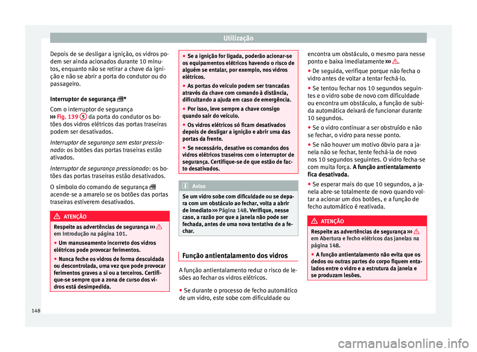Seat Ateca 2018 Manual do proprietário (in Portuguese) Utilização
Depois de se desligar a ignição, os vidros po-
dem ser aind a ac
ion
ados durante 10 minu-
tos, enquanto não se retirar a chave da igni-
ção e não se abrir a porta do condutor ou do Seat Ateca 2018 Manual do proprietário (in Portuguese) Utilização
Depois de se desligar a ignição, os vidros po-
dem ser aind a ac
ion
ados durante 10 minu-
tos, enquanto não se retirar a chave da igni-
ção e não se abrir a porta do condutor ou do