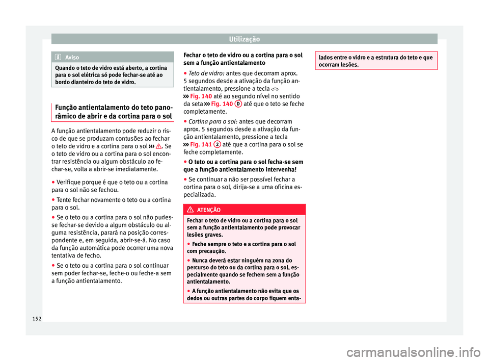 Seat Ateca 2018  Manual do proprietário (in Portuguese)  Utilização
Aviso
Quando o teto de vidro está aberto, a cortina
par a o so
l elétrica só pode fechar-se até ao
bordo dianteiro do teto de vidro. Função antientalamento do teto pano-
râmico de 