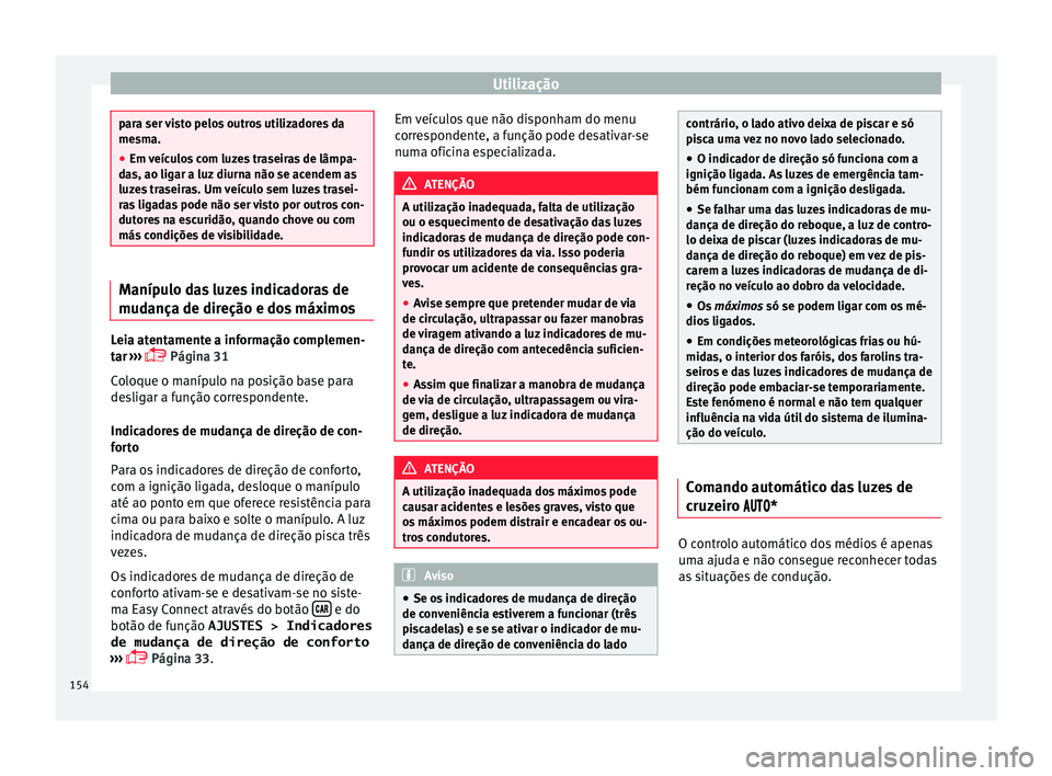 Seat Ateca 2018  Manual do proprietário (in Portuguese)  Utilização
para ser visto pelos outros utilizadores da
mesm
a.
● Em 
veículos com luzes traseiras de lâmpa-
das, ao lig
 ar a luz diurna não se acendem as
luzes traseiras. Um veículo sem luzes
