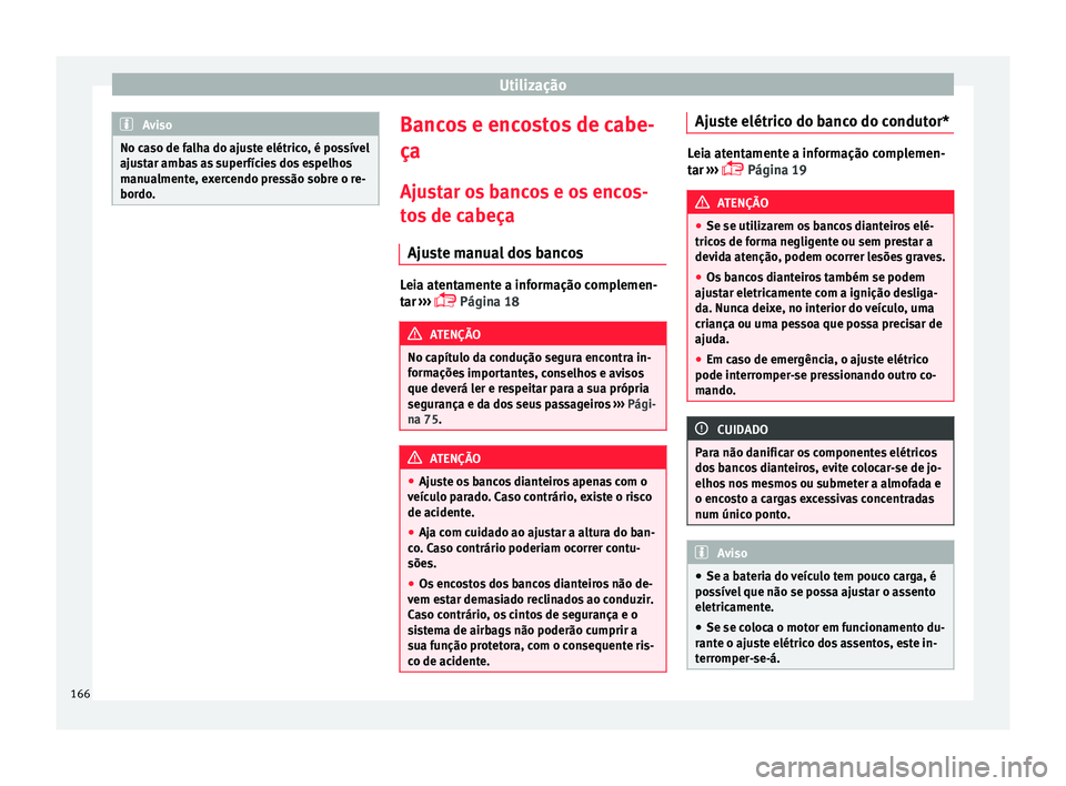 Seat Ateca 2018  Manual do proprietário (in Portuguese)  Utilização
Aviso
No caso de falha do ajuste elétrico, é possível
ajus t
ar ambas as superfícies dos espelhos
manualmente, exercendo pressão sobre o re-
bordo. Bancos e encostos de cabe-
ça
Aju