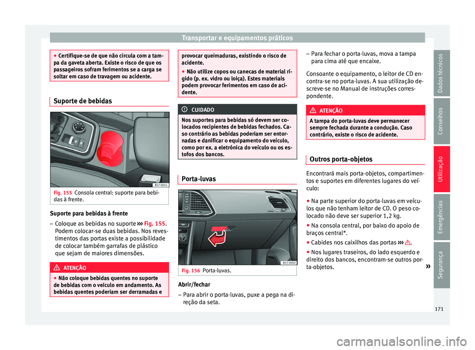 Seat Ateca 2018 Manual do proprietário (in Portuguese) Transportar e equipamentos práticos
●
Cer tifi
que-se de que não circula com a tam-
pa da gaveta aberta. Existe o risco de que os
passageiros sofram ferimentos se a carga se
soltar em caso de trav Seat Ateca 2018 Manual do proprietário (in Portuguese) Transportar e equipamentos práticos
●
Cer tifi
que-se de que não circula com a tam-
pa da gaveta aberta. Existe o risco de que os
passageiros sofram ferimentos se a carga se
soltar em caso de trav