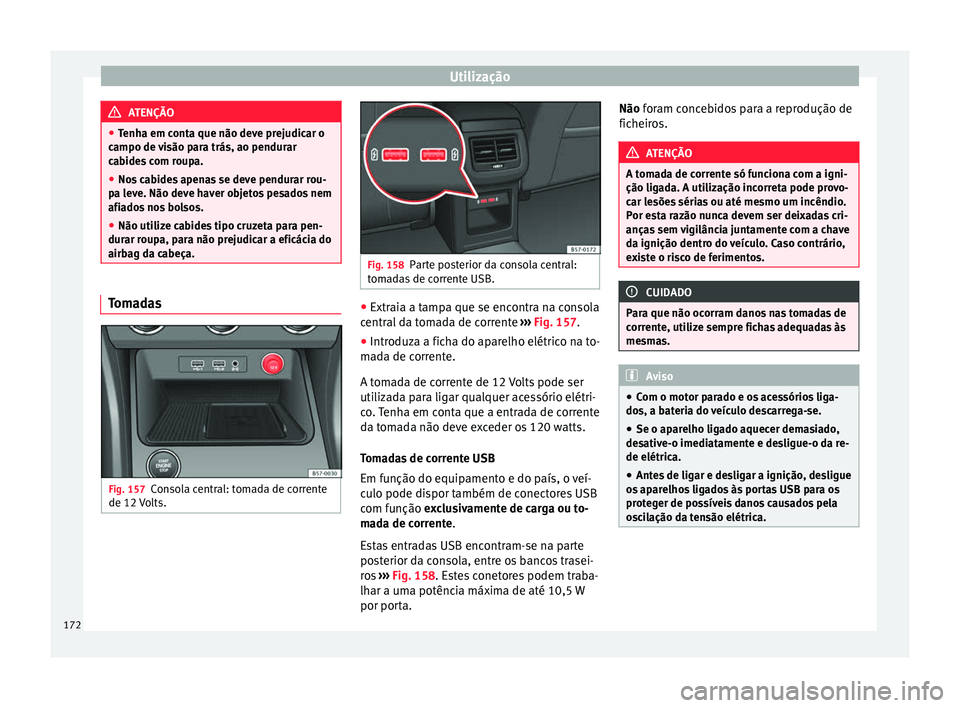 Seat Ateca 2018 Manual do proprietário (in Portuguese) Utilização
ATENÇÃO
● Tenh a em c
onta que não deve prejudicar o
campo de visão para trás, ao pendurar
cabides com roupa.
● Nos cabides apenas se deve pendurar rou-
pa lev
e. Não deve have Seat Ateca 2018 Manual do proprietário (in Portuguese) Utilização
ATENÇÃO
● Tenh a em c
onta que não deve prejudicar o
campo de visão para trás, ao pendurar
cabides com roupa.
● Nos cabides apenas se deve pendurar rou-
pa lev
e. Não deve have