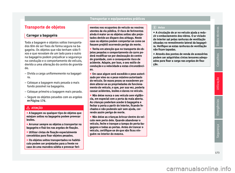 Seat Ateca 2018 Manual do proprietário (in Portuguese) Transportar e equipamentos práticos
Transporte de objetos C arr
e
gar a bagageira Toda a bagagem e objetos soltos transporta-
dos
têm de ser fi
xos de forma segura na ba-
gageira. Os objetos que n Seat Ateca 2018 Manual do proprietário (in Portuguese) Transportar e equipamentos práticos
Transporte de objetos C arr
e
gar a bagageira Toda a bagagem e objetos soltos transporta-
dos
têm de ser fi
xos de forma segura na ba-
gageira. Os objetos que n