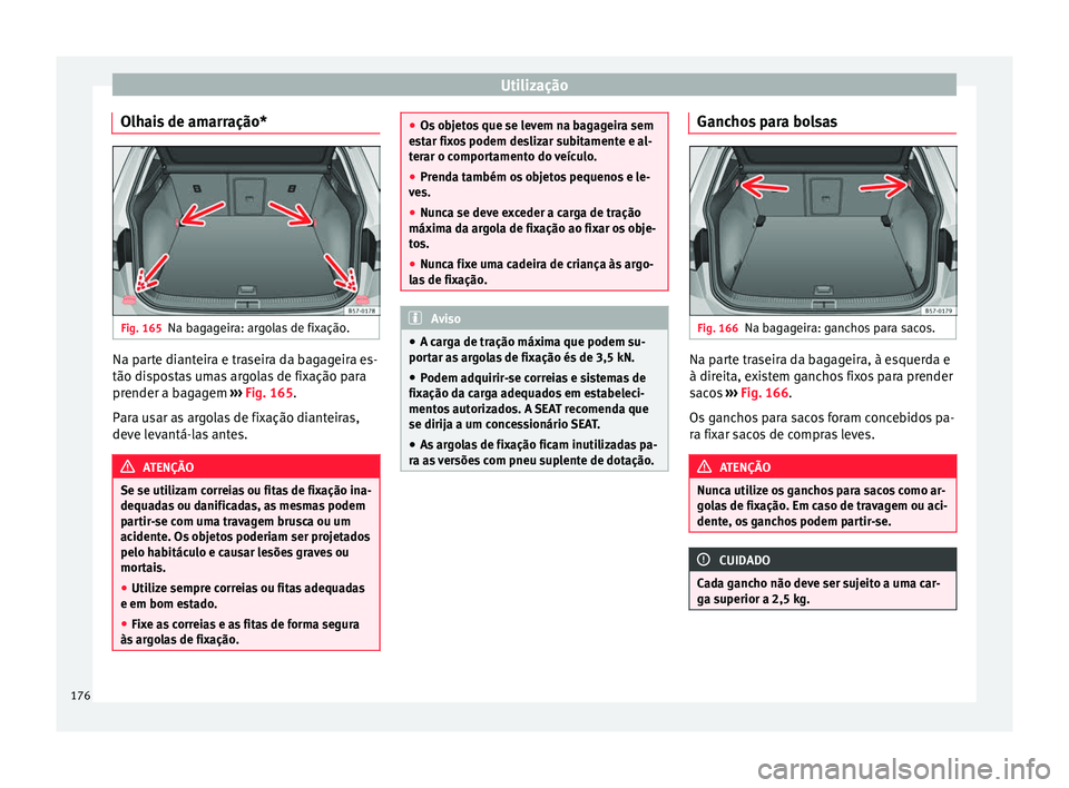 Seat Ateca 2018 Manual do proprietário (in Portuguese) Utilização
Olhais de amarração* Fig. 165
Na bagageira: argolas de fixação. Na parte dianteira e traseira da bagageira es-
tão di
s
po
stas umas argolas de fixação para
prender a bagagem › Seat Ateca 2018 Manual do proprietário (in Portuguese) Utilização
Olhais de amarração* Fig. 165
Na bagageira: argolas de fixação. Na parte dianteira e traseira da bagageira es-
tão di
s
po
stas umas argolas de fixação para
prender a bagagem ›