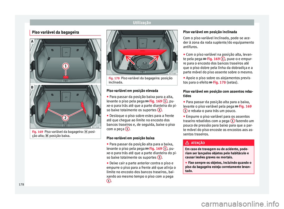 Seat Ateca 2018 Manual do proprietário (in Portuguese) Utilização
Piso variável da bagageira Fig. 169
Piso variável da bagageira: pos
i-
ção alt
a; posição baixa. Fig. 170
Piso variável da bagageira: posição
inclin a
da. Piso variáve Seat Ateca 2018 Manual do proprietário (in Portuguese) Utilização
Piso variável da bagageira Fig. 169
Piso variável da bagageira: pos
i-
ção alt
a; posição baixa. Fig. 170
Piso variável da bagageira: posição
inclin a
da. Piso variáve