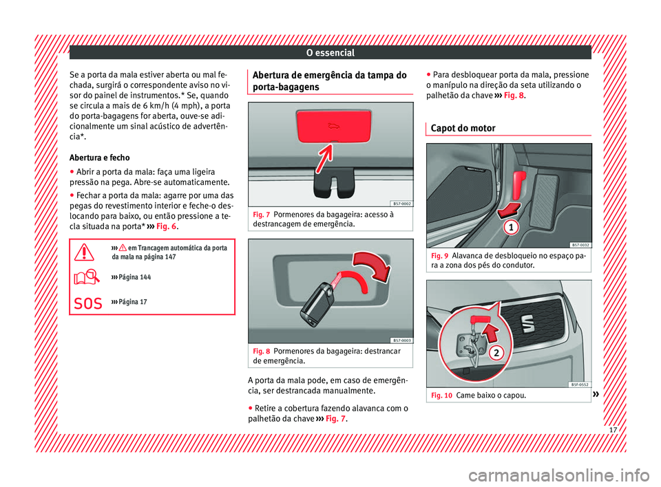 Seat Ateca 2018 Manual do proprietário (in Portuguese) O essencial
Se a porta da mala estiver aberta ou mal fe-
c h
a
da, surgirá o correspondente aviso no vi-
sor do painel de instrumentos.* Se, quando
se circula a mais de 6 km/h (4 mph), a porta
do por Seat Ateca 2018 Manual do proprietário (in Portuguese) O essencial
Se a porta da mala estiver aberta ou mal fe-
c h
a
da, surgirá o correspondente aviso no vi-
sor do painel de instrumentos.* Se, quando
se circula a mais de 6 km/h (4 mph), a porta
do por