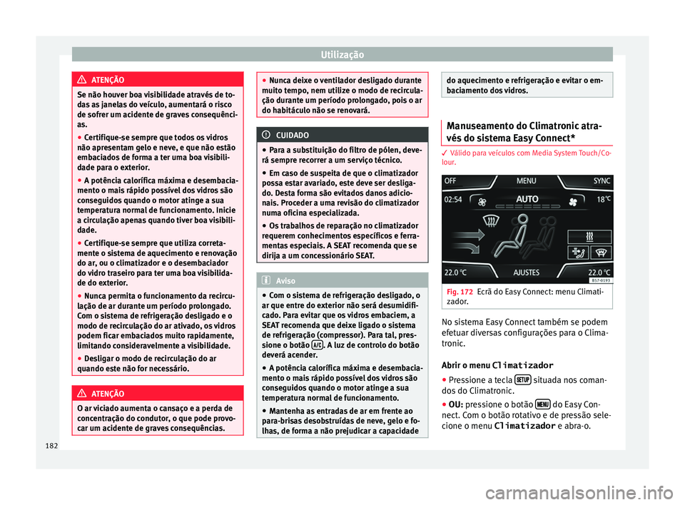 Seat Ateca 2018 Manual do proprietário (in Portuguese) Utilização
ATENÇÃO
Se não houver boa visibilidade através de to-
da s
as janelas do veículo, aumentará o risco
de sofrer um acidente de graves consequênci-
as.
● Certifique-se sempre que t Seat Ateca 2018 Manual do proprietário (in Portuguese) Utilização
ATENÇÃO
Se não houver boa visibilidade através de to-
da s
as janelas do veículo, aumentará o risco
de sofrer um acidente de graves consequênci-
as.
● Certifique-se sempre que t