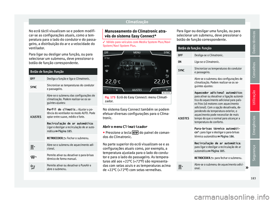 Seat Ateca 2018 Manual do proprietário (in Portuguese) Climatização
No ecrã táctil visualizam-se e podem modifi-
c ar
-
se as configurações atuais, como a tem-
peratura para o lado do condutor e do passa-
geiro, a distribuição do ar e a velocidade Seat Ateca 2018 Manual do proprietário (in Portuguese) Climatização
No ecrã táctil visualizam-se e podem modifi-
c ar
-
se as configurações atuais, como a tem-
peratura para o lado do condutor e do passa-
geiro, a distribuição do ar e a velocidade