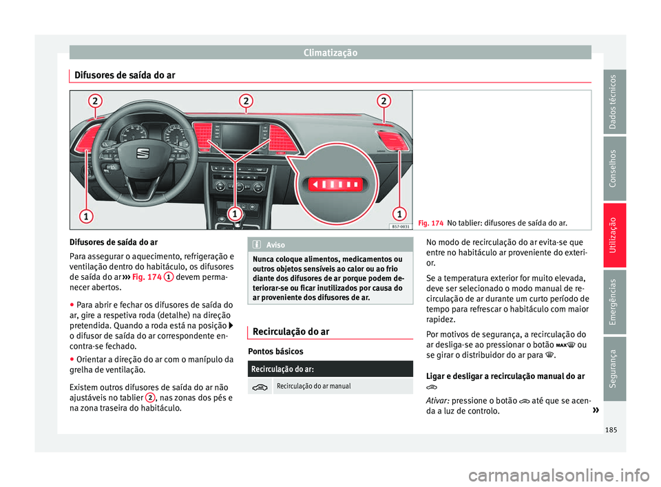 Seat Ateca 2018 Manual do proprietário (in Portuguese) Climatização
Difusores de saída do ar Fig. 174
No tablier: difusores de saída do ar. Difusores de saída do ar
P
ar
a a
ssegurar o aquecimento, refrigeração e
ventilação dentro do habitáculo, Seat Ateca 2018 Manual do proprietário (in Portuguese) Climatização
Difusores de saída do ar Fig. 174
No tablier: difusores de saída do ar. Difusores de saída do ar
P
ar
a a
ssegurar o aquecimento, refrigeração e
ventilação dentro do habitáculo,