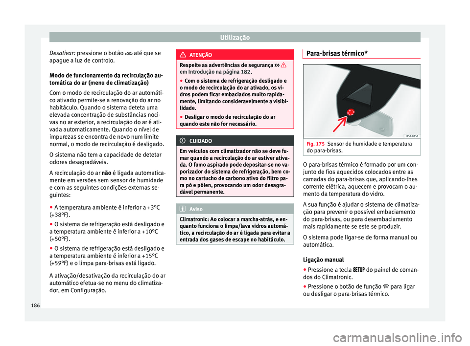 Seat Ateca 2018 Manual do proprietário (in Portuguese) Utilização
Desativar: pr e
s sione o botão até que se
apague a luz de controlo.
Modo de funcionamento da recirculação au-
tomática do ar (menu de climatização)
Com o modo de recirculaçã Seat Ateca 2018 Manual do proprietário (in Portuguese) Utilização
Desativar: pr e
s sione o botão até que se
apague a luz de controlo.
Modo de funcionamento da recirculação au-
tomática do ar (menu de climatização)
Com o modo de recirculaçã