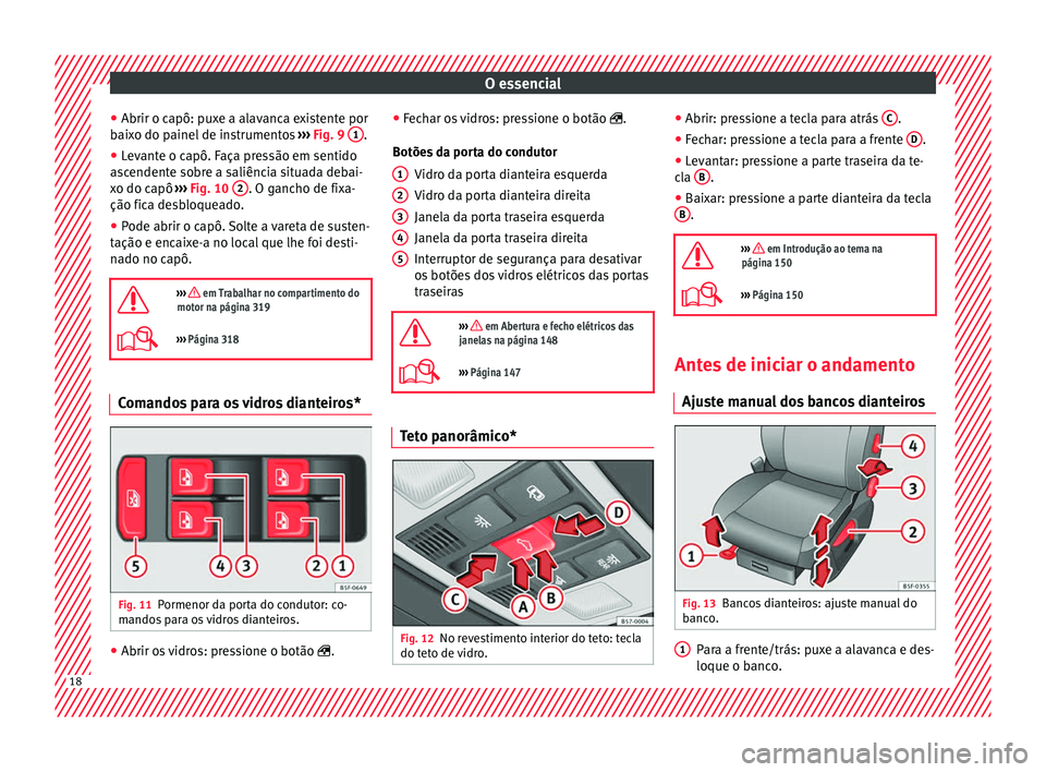 Seat Ateca 2018 Manual do proprietário (in Portuguese) O essencial
● Abrir o c apô: p
ux
e a alavanca existente por
baixo do painel de instrumentos ››› Fig. 9 1 .
● Levante o capô. Faça pressão em sentido
a s
c
endente sobre a saliência Seat Ateca 2018 Manual do proprietário (in Portuguese) O essencial
● Abrir o c apô: p
ux
e a alavanca existente por
baixo do painel de instrumentos ››› Fig. 9 1 .
● Levante o capô. Faça pressão em sentido
a s
c
endente sobre a saliência