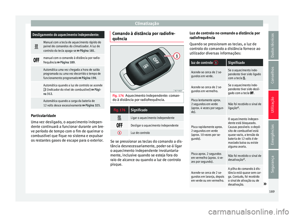 Seat Ateca 2018 Manual do proprietário (in Portuguese) ClimatizaçãoDesligamento do aquecimento independente:
Manual com a tecla de aquecimento rápido do
painel de comandos do climatizador. A luz de
controlo da tecla apaga-se
››› Página 181. Seat Ateca 2018 Manual do proprietário (in Portuguese) ClimatizaçãoDesligamento do aquecimento independente:
Manual com a tecla de aquecimento rápido do
painel de comandos do climatizador. A luz de
controlo da tecla apaga-se
››› Página 181.