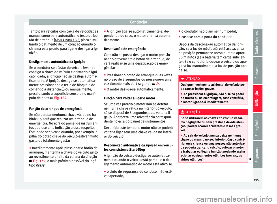Seat Ateca 2018 Manual do proprietário (in Portuguese) Condução
Tanto para veículos com caixa de velocidades
m anual
c
omo para automática, o texto do bo-
tão de arranque START ENGINE STOP pisca simu-
l ando o b
atiment
o de um coração quando o Seat Ateca 2018 Manual do proprietário (in Portuguese) Condução
Tanto para veículos com caixa de velocidades
m anual
c
omo para automática, o texto do bo-
tão de arranque START ENGINE STOP pisca simu-
l ando o b
atiment
o de um coração quando o