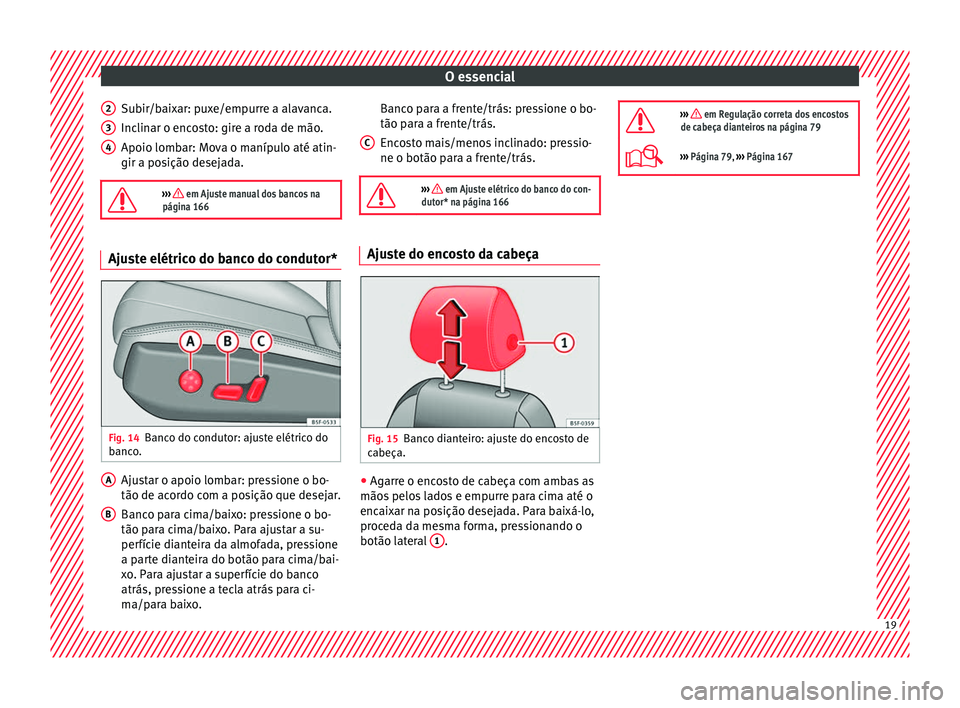 Seat Ateca 2018 Manual do proprietário (in Portuguese) O essencial
Subir/baixar: puxe/empurre a alavanca.
Inc lin
ar o enc
osto: gire a roda de mão.
Apoio lombar: Mova o manípulo até atin-
gir a posição desejada.
››› em Ajuste manual dos b Seat Ateca 2018 Manual do proprietário (in Portuguese) O essencial
Subir/baixar: puxe/empurre a alavanca.
Inc lin
ar o enc
osto: gire a roda de mão.
Apoio lombar: Mova o manípulo até atin-
gir a posição desejada.
››› em Ajuste manual dos b
