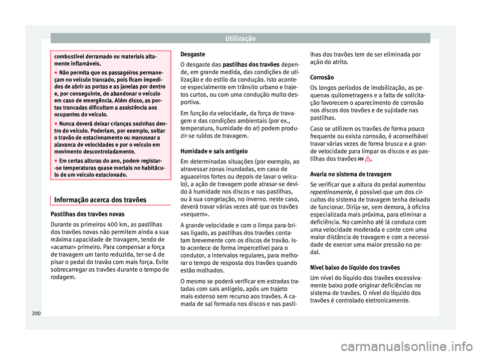 Seat Ateca 2018 Manual do proprietário (in Portuguese) Utilização
combustível derramado ou materiais alta-
mente infl
amáv
eis.
● Não permita que os passageiros permane-
çam no veíc
ulo trancado, pois ficam impedi-
dos de abrir as portas e as ja Seat Ateca 2018 Manual do proprietário (in Portuguese) Utilização
combustível derramado ou materiais alta-
mente infl
amáv
eis.
● Não permita que os passageiros permane-
çam no veíc
ulo trancado, pois ficam impedi-
dos de abrir as portas e as ja