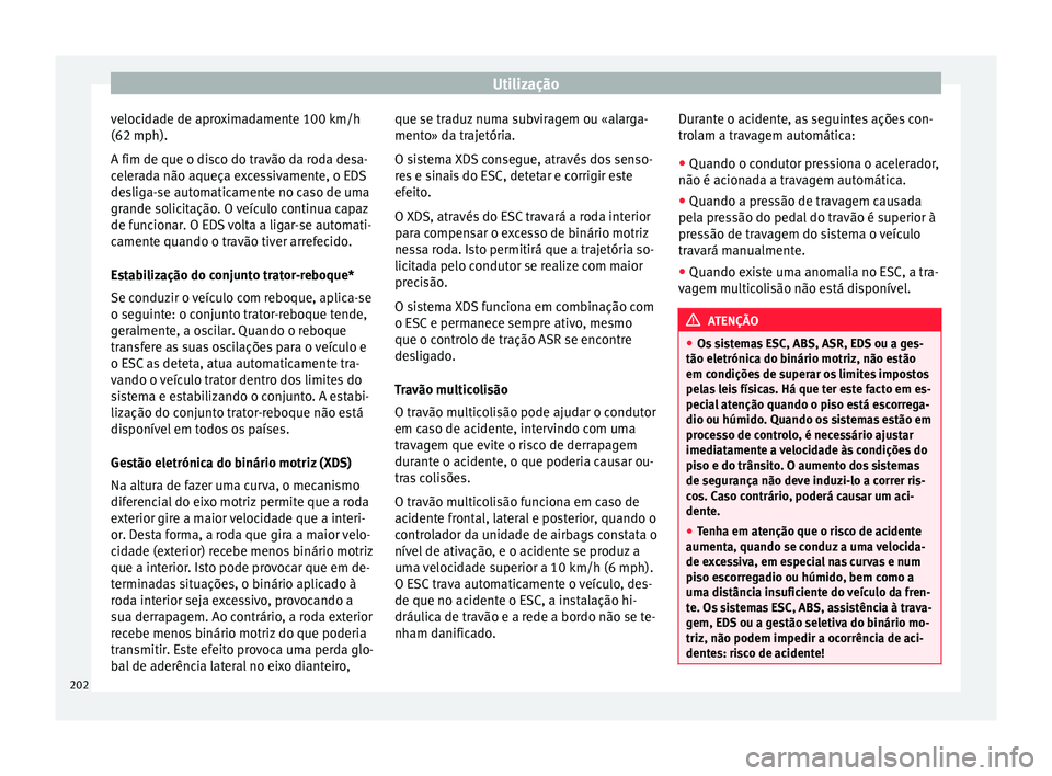 Seat Ateca 2018 Manual do proprietário (in Portuguese) Utilização
velocidade de aproximadamente 100 km/h
(62 mph).
A fim de que o di s
c
o do travão da roda desa-
celerada não aqueça excessivamente, o EDS
desliga-se automaticamente no caso de uma
gra Seat Ateca 2018 Manual do proprietário (in Portuguese) Utilização
velocidade de aproximadamente 100 km/h
(62 mph).
A fim de que o di s
c
o do travão da roda desa-
celerada não aqueça excessivamente, o EDS
desliga-se automaticamente no caso de uma
gra
