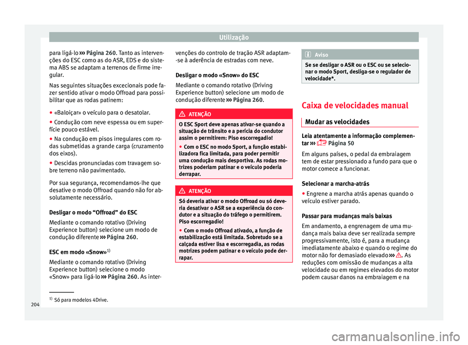Seat Ateca 2018 Manual do proprietário (in Portuguese) Utilização
para ligá-lo ›››
Págin
a 260 . Tanto as interven-
ções do ESC como as do ASR, EDS e do siste-
ma ABS se adaptam a terrenos de firme irre-
gular.
Nas seguintes situações exce Seat Ateca 2018 Manual do proprietário (in Portuguese) Utilização
para ligá-lo ›››
Págin
a 260 . Tanto as interven-
ções do ESC como as do ASR, EDS e do siste-
ma ABS se adaptam a terrenos de firme irre-
gular.
Nas seguintes situações exce