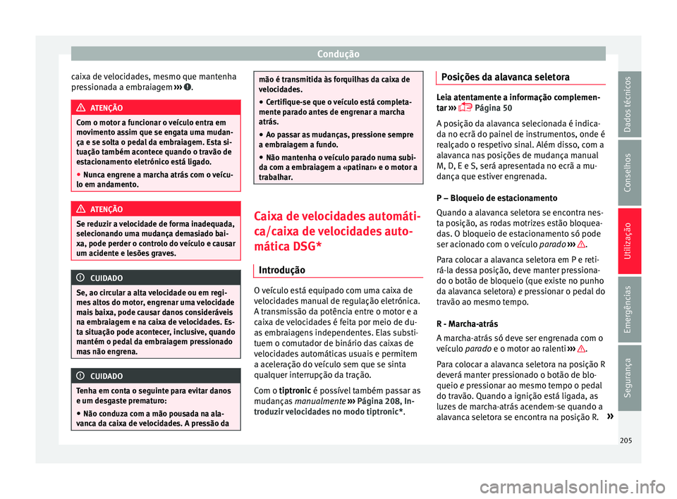 Seat Ateca 2018 Manual do proprietário (in Portuguese) Condução
caixa de velocidades, mesmo que mantenha
pr e
s
sionada a embraiagem ››› .
ATENÇÃO
Com o motor a funcionar o veículo entra em
mov iment
o assim que se engata uma mudan-
ça e se Seat Ateca 2018 Manual do proprietário (in Portuguese) Condução
caixa de velocidades, mesmo que mantenha
pr e
s
sionada a embraiagem ››› .
ATENÇÃO
Com o motor a funcionar o veículo entra em
mov iment
o assim que se engata uma mudan-
ça e se