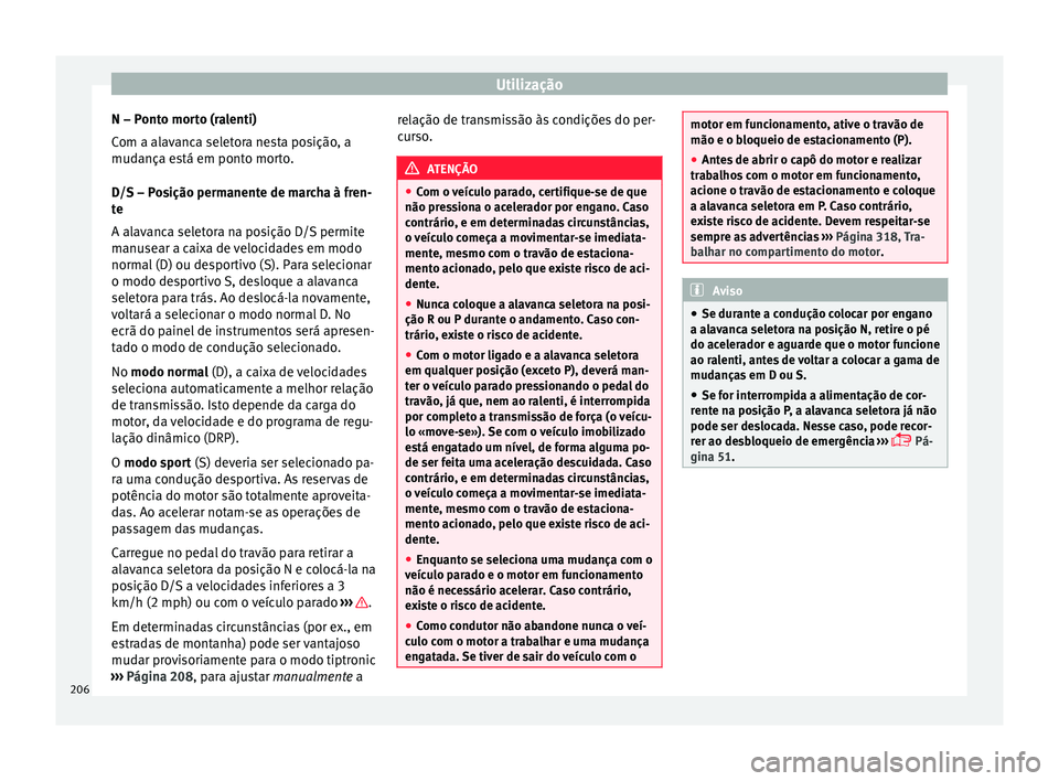 Seat Ateca 2018 Manual do proprietário (in Portuguese) Utilização
N – Ponto morto (ralenti)
C om a al
av
anca seletora nesta posição, a
mudança está em ponto morto.
D/S – Posição permanente de marcha à fren-
te
A alavanca seletora na posiçã Seat Ateca 2018 Manual do proprietário (in Portuguese) Utilização
N – Ponto morto (ralenti)
C om a al
av
anca seletora nesta posição, a
mudança está em ponto morto.
D/S – Posição permanente de marcha à fren-
te
A alavanca seletora na posiçã