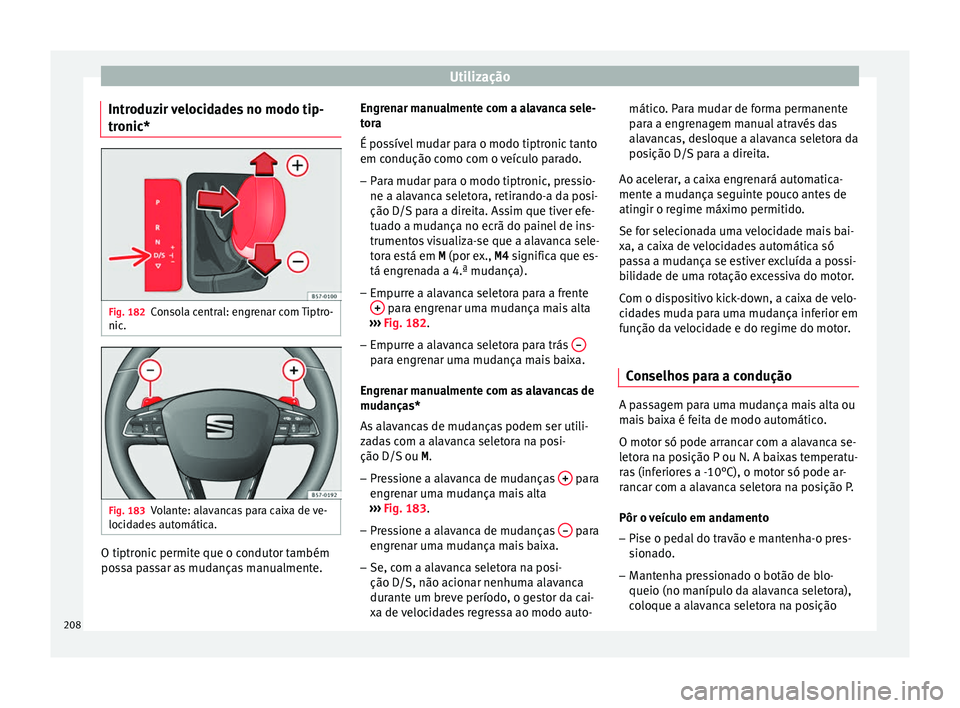 Seat Ateca 2018 Manual do proprietário (in Portuguese) Utilização
Introduzir velocidades no modo tip-
tr onic* Fig. 182
Consola central: engrenar com Tiptro-
nic . Fig. 183
Volante: alavancas para caixa de ve-
loc id
a
des automática. O tiptronic permi Seat Ateca 2018 Manual do proprietário (in Portuguese) Utilização
Introduzir velocidades no modo tip-
tr onic* Fig. 182
Consola central: engrenar com Tiptro-
nic . Fig. 183
Volante: alavancas para caixa de ve-
loc id
a
des automática. O tiptronic permi