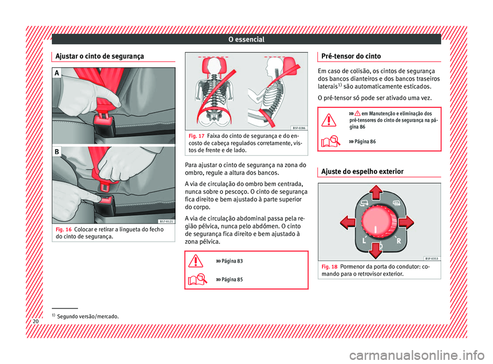 Seat Ateca 2018 Manual do proprietário (in Portuguese) O essencial
Ajustar o cinto de segurança Fig. 16
Colocar e retirar a lingueta do fecho
do c int
o de se
gurança. Fig. 17
Faixa do cinto de segurança e do en-
co s
to de cabeça regulados corretame Seat Ateca 2018 Manual do proprietário (in Portuguese) O essencial
Ajustar o cinto de segurança Fig. 16
Colocar e retirar a lingueta do fecho
do c int
o de se
gurança. Fig. 17
Faixa do cinto de segurança e do en-
co s
to de cabeça regulados corretame