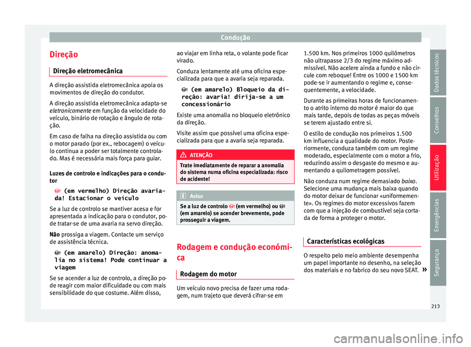 Seat Ateca 2018 Manual do proprietário (in Portuguese) Condução
Direção Dir eção el
etr
omecânicaA direção assistida eletromecânica apoia os
mov
iment
os de direção do condutor.
A direção assistida eletromecânica adapta-se
eletronicamente Seat Ateca 2018 Manual do proprietário (in Portuguese) Condução
Direção Dir eção el
etr
omecânicaA direção assistida eletromecânica apoia os
mov
iment
os de direção do condutor.
A direção assistida eletromecânica adapta-se
eletronicamente