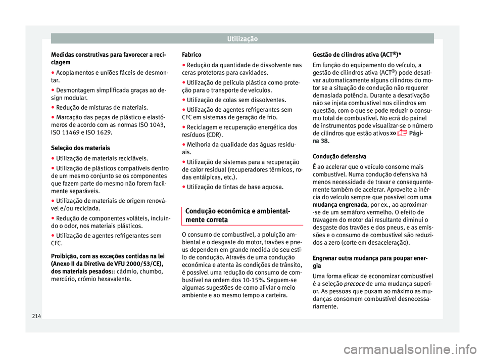 Seat Ateca 2018 Manual do proprietário (in Portuguese) Utilização
Medidas construtivas para favorecer a reci-
c l
ag
em
● Acoplamentos e uniões fáceis de desmon-
tar.
● D
esmontagem simplificada graças ao de-
sign modul
ar.
● Redução de mis Seat Ateca 2018 Manual do proprietário (in Portuguese) Utilização
Medidas construtivas para favorecer a reci-
c l
ag
em
● Acoplamentos e uniões fáceis de desmon-
tar.
● D
esmontagem simplificada graças ao de-
sign modul
ar.
● Redução de mis