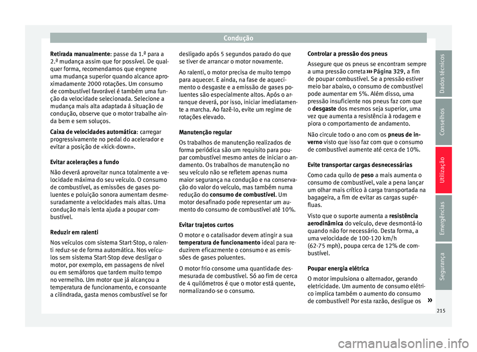 Seat Ateca 2018 Manual do proprietário (in Portuguese) Condução
Retirada manualmente: p a
s se da 1.ª para a
2.ª mudança assim que for possível. De qual-
quer forma, recomendamos que engrene
uma mudança superior quando alcance apro-
ximadamente 200 Seat Ateca 2018 Manual do proprietário (in Portuguese) Condução
Retirada manualmente: p a
s se da 1.ª para a
2.ª mudança assim que for possível. De qual-
quer forma, recomendamos que engrene
uma mudança superior quando alcance apro-
ximadamente 200