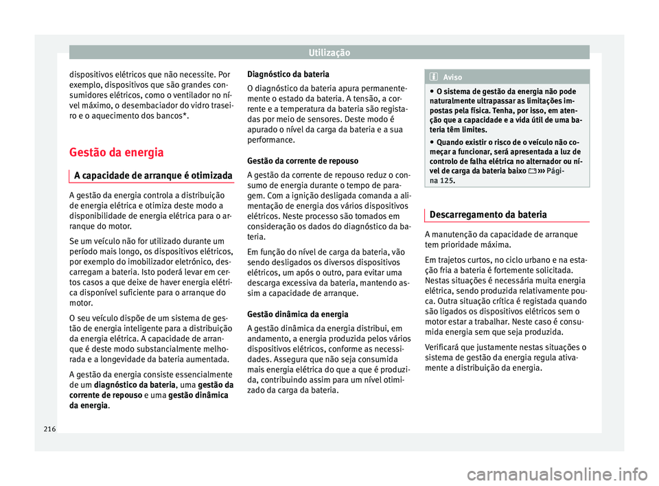 Seat Ateca 2018 Manual do proprietário (in Portuguese) Utilização
dispositivos elétricos que não necessite. Por
e x
emp
lo, dispositivos que são grandes con-
sumidores elétricos, como o ventilador no ní-
vel máximo, o desembaciador do vidro trasei Seat Ateca 2018 Manual do proprietário (in Portuguese) Utilização
dispositivos elétricos que não necessite. Por
e x
emp
lo, dispositivos que são grandes con-
sumidores elétricos, como o ventilador no ní-
vel máximo, o desembaciador do vidro trasei