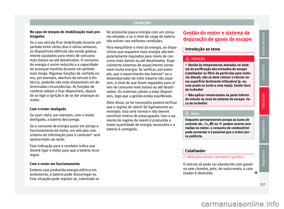 Seat Ateca 2018 Manual do proprietário (in Portuguese) Condução
No caso de tempos de imobilização mais pro-
lon g
a
dos
Se o seu veículo ficar imobilizado durante um
período entre vários dias e várias semanas,
os dispositivos elétricos vão sendo Seat Ateca 2018 Manual do proprietário (in Portuguese) Condução
No caso de tempos de imobilização mais pro-
lon g
a
dos
Se o seu veículo ficar imobilizado durante um
período entre vários dias e várias semanas,
os dispositivos elétricos vão sendo