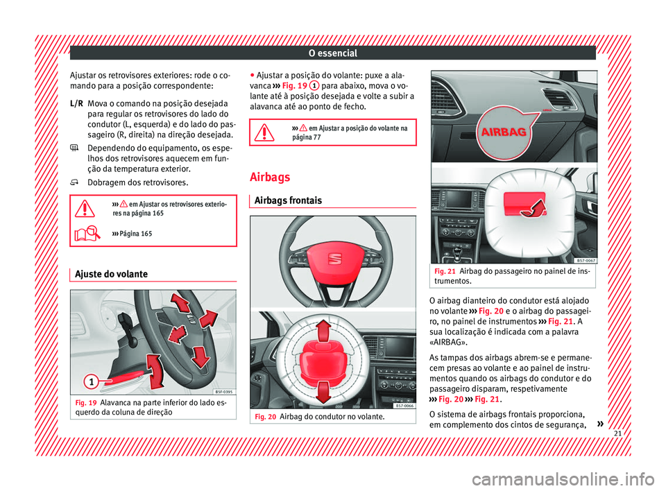 Seat Ateca 2018 Manual do proprietário (in Portuguese) O essencial
Ajustar os retrovisores exteriores: rode o co-
m ando p
ar
a a posição correspondente:
Mova o comando na posição desejada
para regular os retrovisores do lado do
condutor (L, esquerda) Seat Ateca 2018 Manual do proprietário (in Portuguese) O essencial
Ajustar os retrovisores exteriores: rode o co-
m ando p
ar
a a posição correspondente:
Mova o comando na posição desejada
para regular os retrovisores do lado do
condutor (L, esquerda)